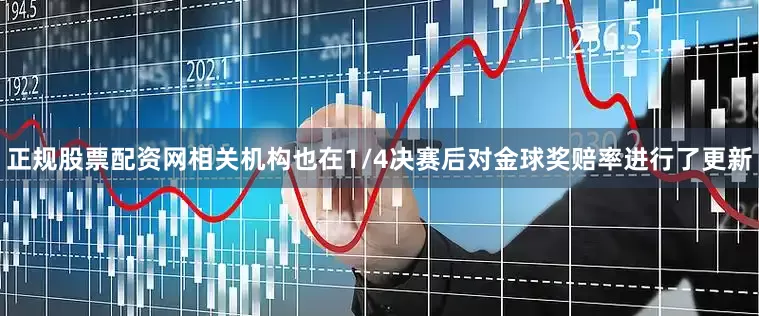 正规股票配资网相关机构也在1/4决赛后对金球奖赔率进行了更新