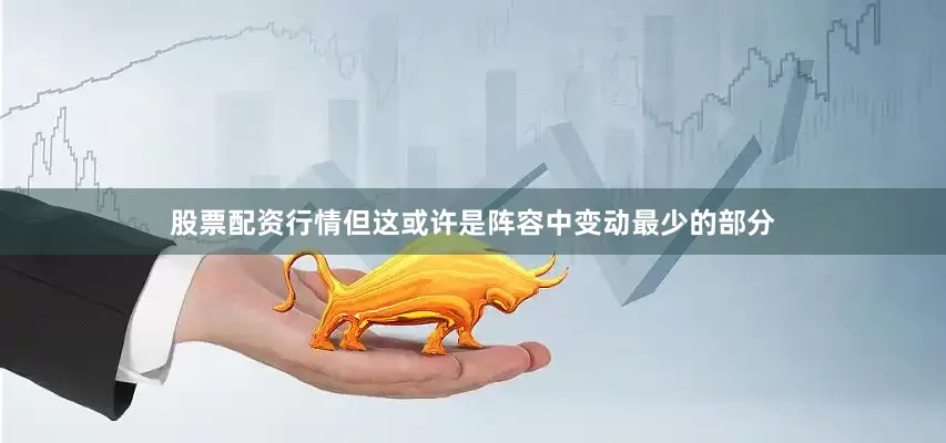 股票配资行情但这或许是阵容中变动最少的部分