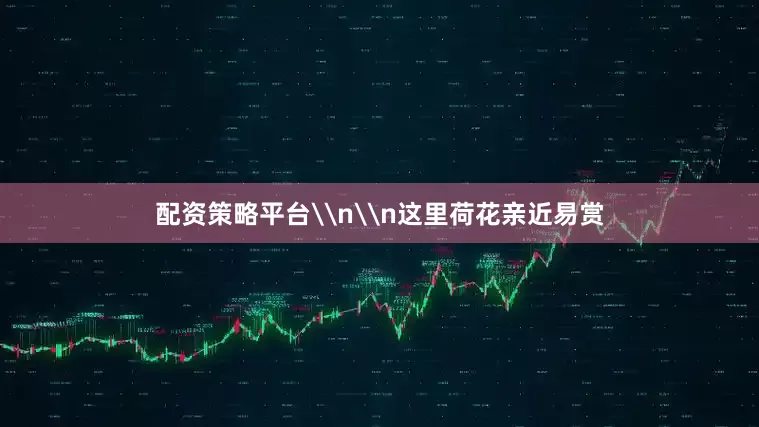 配资策略平台\n\n这里荷花亲近易赏