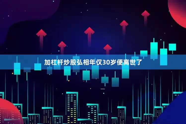 加杠杆炒股弘相年仅30岁便离世了