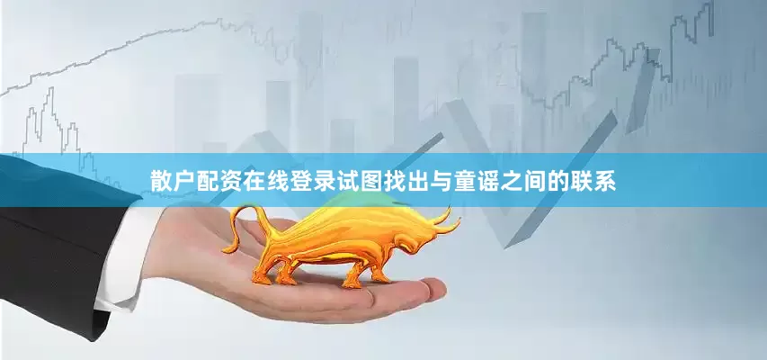 散户配资在线登录试图找出与童谣之间的联系