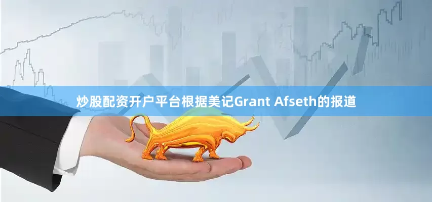 炒股配资开户平台根据美记Grant Afseth的报道