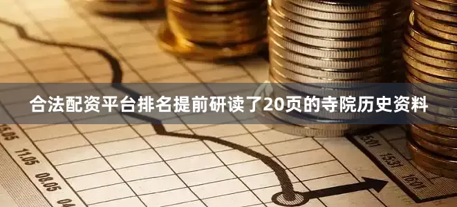 合法配资平台排名提前研读了20页的寺院历史资料